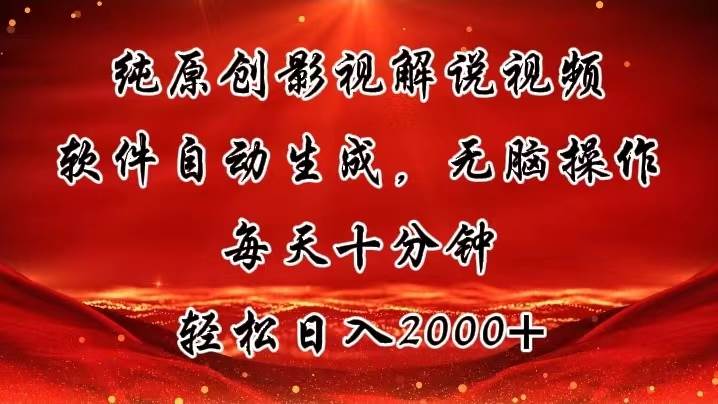 純原創(chuàng)影視解說視頻，軟件自動生成，無腦操作，每天十分鐘，輕松日入2000+