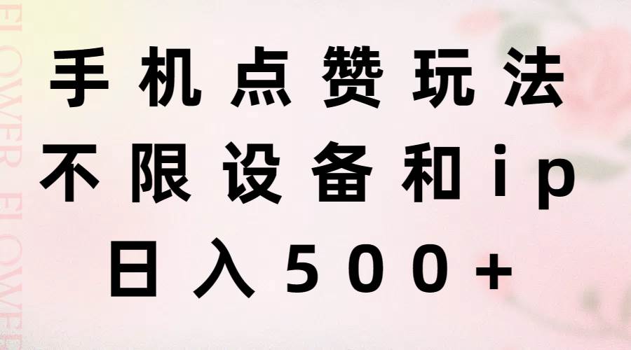 手機點贊玩法，不限設備和ip，日入500+