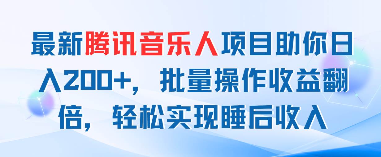 最新騰訊音樂人項(xiàng)目助你日入200+，批量操作收益翻倍，輕松實(shí)現(xiàn)睡后收入
