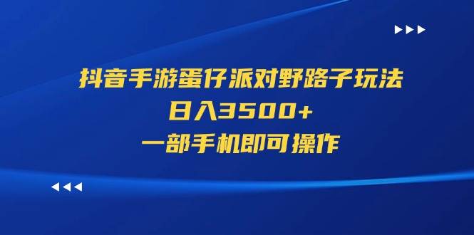 抖音手游蛋仔派對野路子玩法，日入3500+，一部手機(jī)即可操作