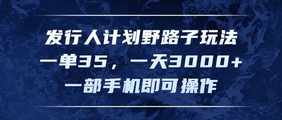 發行人計劃野路子玩法，一單35，一天3000+，一部手機即可操作插圖