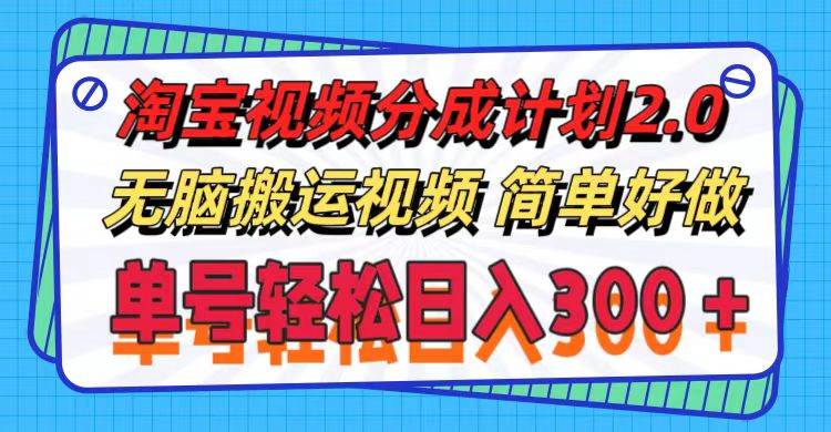 淘寶視頻分成計劃2.0，無腦搬運視頻，單號輕松日入300＋，可批量操作。插圖
