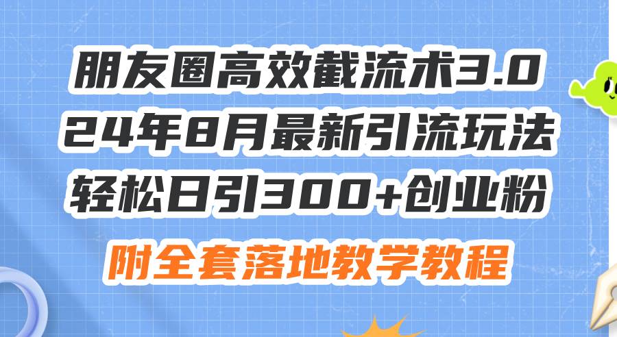 朋友圈高效截流術3.0，24年8月最新引流玩法，輕松日引300+創業粉，附全…插圖
