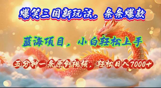 爆笑三國新玩法每條都爆，視頻收益 7000+，5 分鐘原創，多種變現爽歪歪插圖