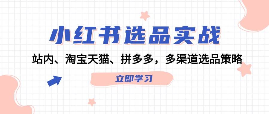 小紅書選品實(shí)戰(zhàn)：站內(nèi)、淘寶天貓、拼多多，多渠道選品策略