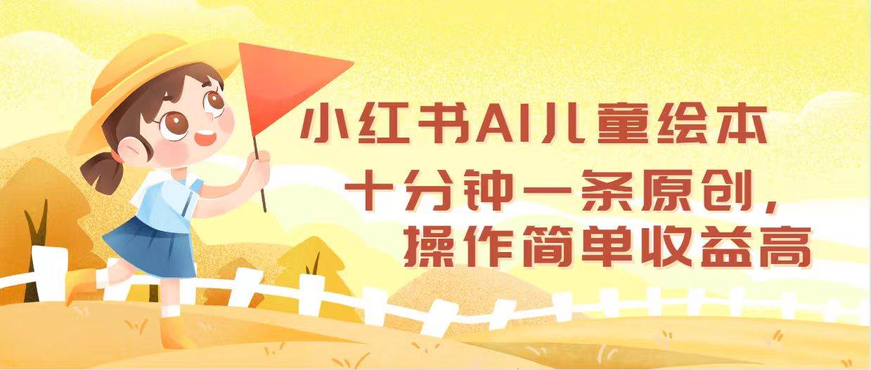 小紅書AI兒童繪本，十分鐘一條原創(chuàng)，操作簡單收益高